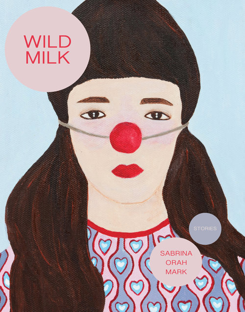 Cover of Sabrina Orah Mark's "Wild Milk"